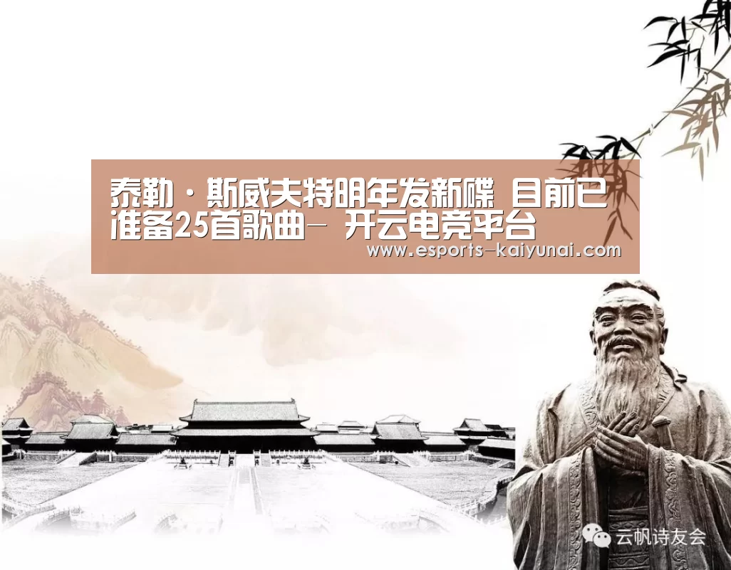 泰勒·斯威夫特明年发新碟 目前已准备25首歌曲- 开云电竞平台(图1) 开云电竞